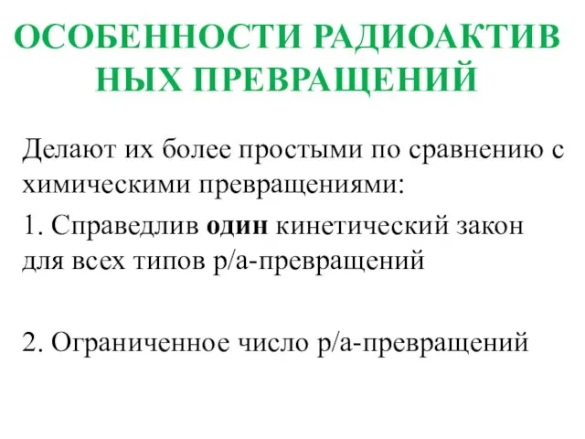 ОСОБЕННОСТИ РАДИОАКТИВ НЫХ ПРЕВРАЩЕНИЙ Делают их более простыми по сравнению с