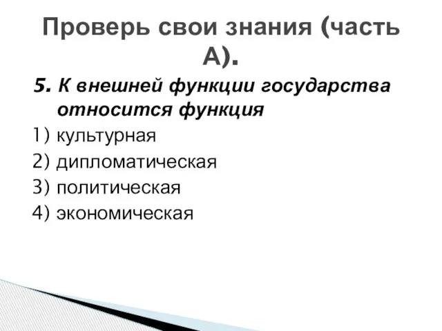 Проверь свои знания (часть А). 5. К внешней функции государства относится