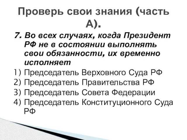 Проверь свои знания (часть А). 7. Во всех случаях, когда Президент