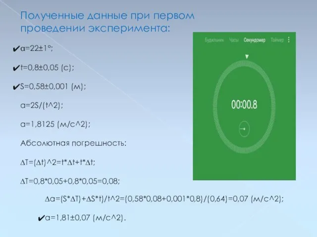 Полученные данные при первом проведении эксперимента: =22±1°; t=0,8±0,05 (с); S=0,58±0,001 (м);