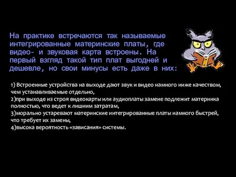 На практике встречаются так называемые интегрированные материнские платы, где видео- и