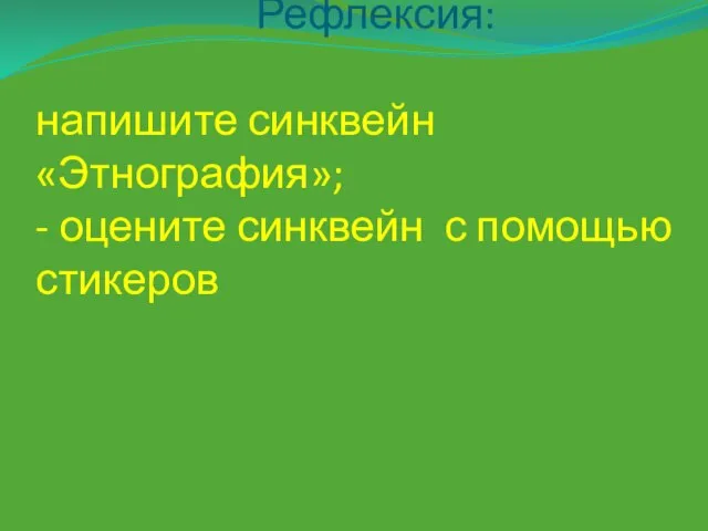 Рефлексия: напишите синквейн «Этнография»; - оцените синквейн с помощью стикеров