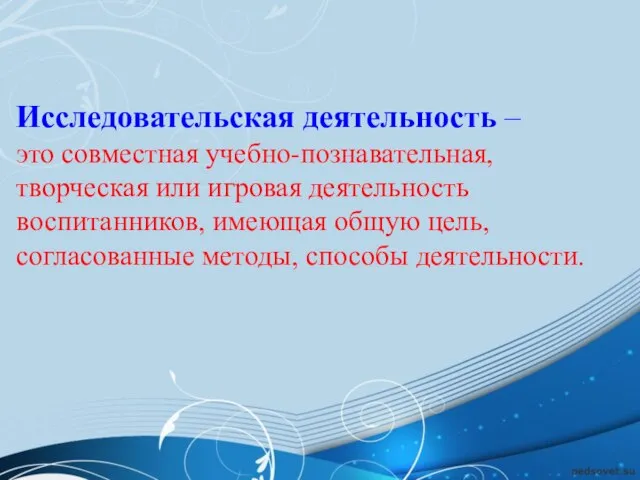 Исследовательская деятельность – это совместная учебно-познавательная, творческая или игровая деятельность воспитанников,