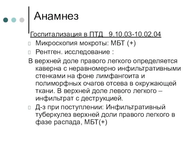 Анамнез Госпитализация в ПТД 9.10.03-10.02.04 Микроскопия мокроты: МБТ (+) Рентген. исследование