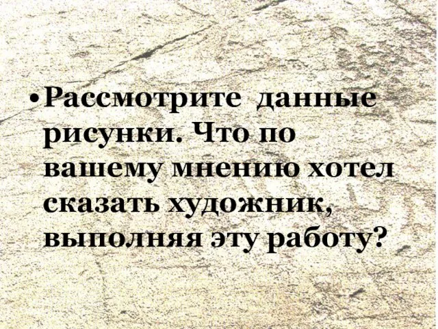 Рассмотрите данные рисунки. Что по вашему мнению хотел сказать художник, выполняя эту работу?