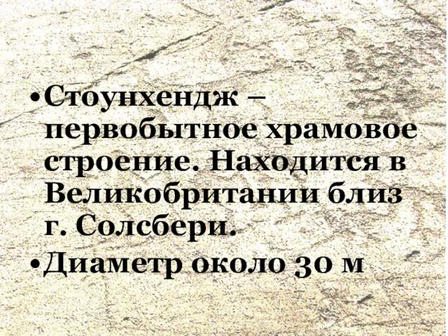 Стоунхендж – первобытное храмовое строение. Находится в Великобритании близ г. Солсбери. Диаметр около 30 м