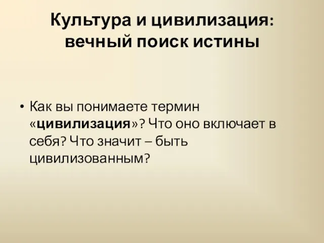 Культура и цивилизация: вечный поиск истины Как вы понимаете термин «цивилизация»?