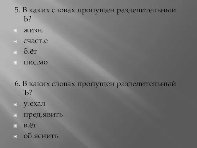 5. В каких словах пропущен разделительный Ь? жизн. счаст.е б.ёт пис.мо