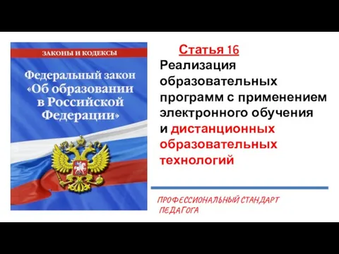 Статья 16 Реализация образовательных программ с применением электронного обучения и дистанционных образовательных технологий ПРОФЕССИОНАЛЬНЫЙ СТАНДАРТ ПЕДАГОГА