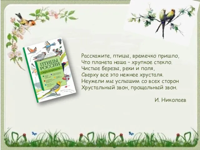 Расскажите, птицы, времечко пришло, Что планета наша – хрупкое стекло. Чистые