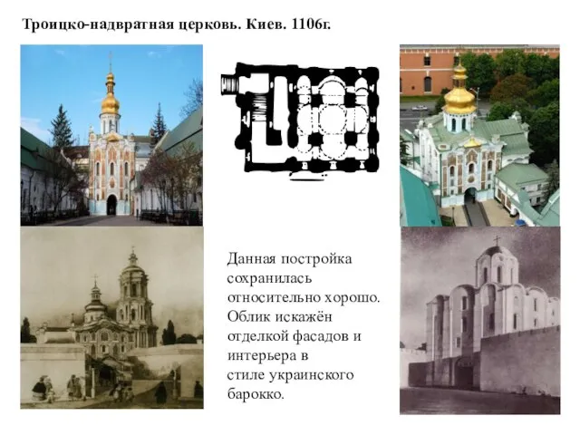 Троицко-надвратная церковь. Киев. 1106г. Данная постройка сохранилась относительно хорошо. Облик искажён