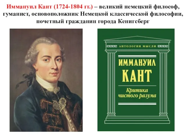 Иммануил Кант (1724-1804 гг.) – великий немецкий философ, гуманист, основоположник Немецкой