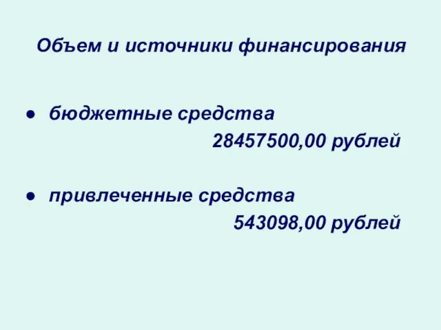 Объем и источники финансирования бюджетные средства 28457500,00 рублей привлеченные средства 543098,00 рублей