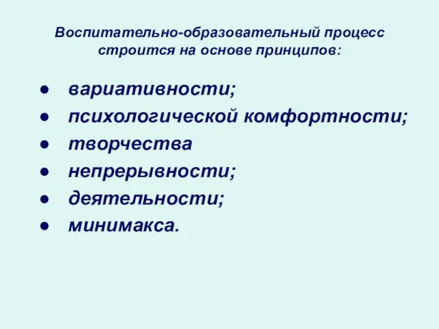 Воспитательно-образовательный процесс строится на основе принципов: вариативности; психологической комфортности; творчества непрерывности; деятельности; минимакса.