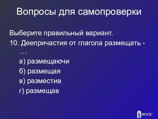 Вопросы для самопроверки Выберите правильный вариант. 10. Деепричастия от глагола размещать