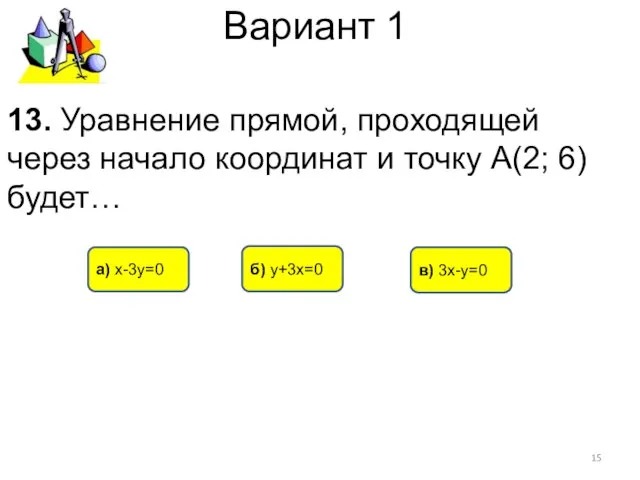 Вариант 1 в) 3х-у=0 б) у+3х=0 а) х-3у=0 13. Уравнение прямой,