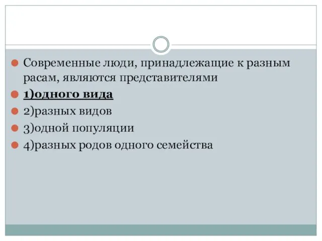 Современные люди, принадлежащие к разным расам, являются представителями 1)одного вида 2)разных