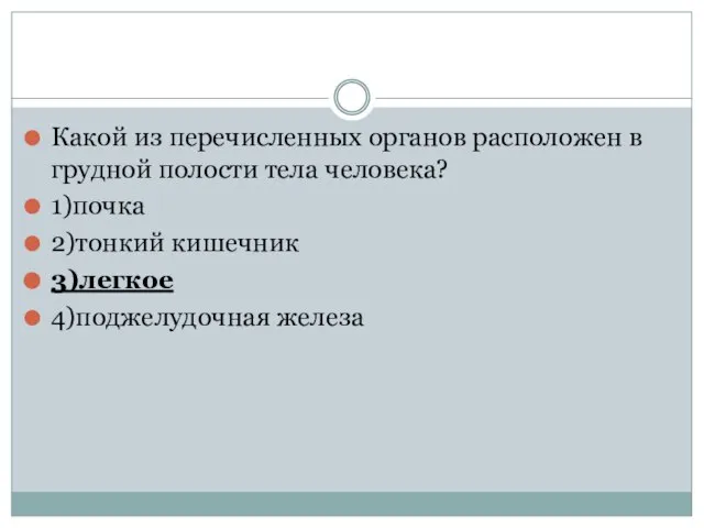 Какой из перечисленных органов расположен в грудной полости тела человека? 1)почка 2)тонкий кишечник 3)легкое 4)поджелудочная железа