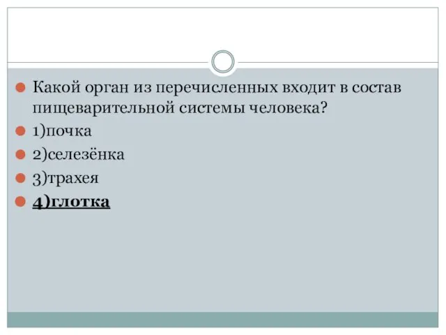 Какой орган из перечисленных входит в состав пищеварительной системы человека? 1)почка 2)селезёнка 3)трахея 4)глотка