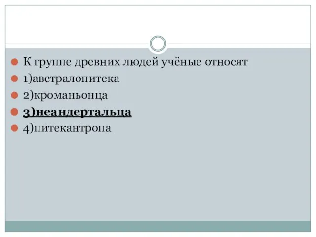 К группе древних людей учёные относят 1)австралопитека 2)кроманьонца 3)неандертальца 4)питекантропа