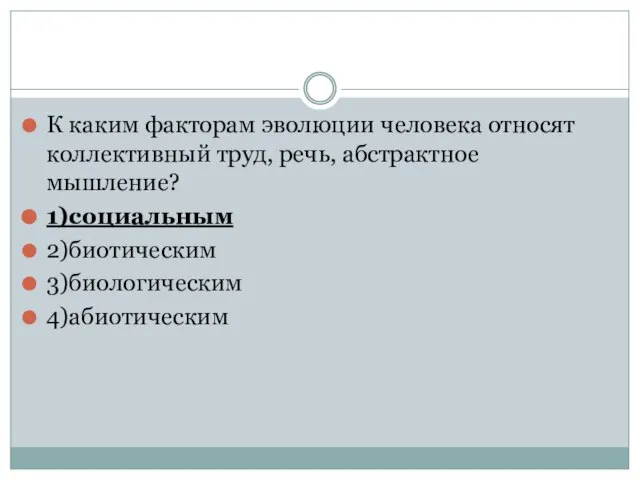 К каким факторам эволюции человека относят коллективный труд, речь, абстрактное мышление? 1)социальным 2)биотическим 3)биологическим 4)абиотическим