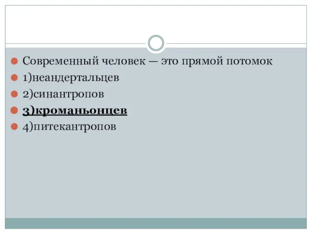 Современный человек — это прямой потомок 1)неандертальцев 2)синантропов 3)кроманьонцев 4)питекантропов