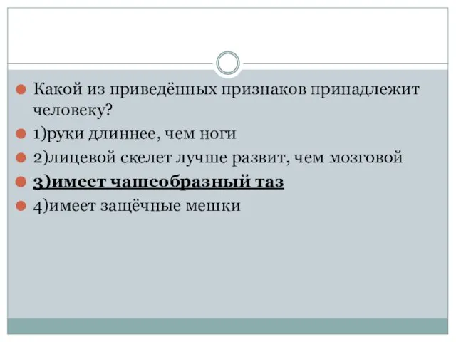 Какой из приведённых признаков принадлежит человеку? 1)руки длиннее, чем ноги 2)лицевой