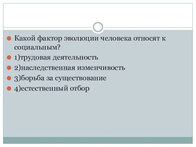 Какой фактор эволюции человека относят к социальным? 1)трудовая деятельность 2)наследственная изменчивость 3)борьба за существование 4)естественный отбор