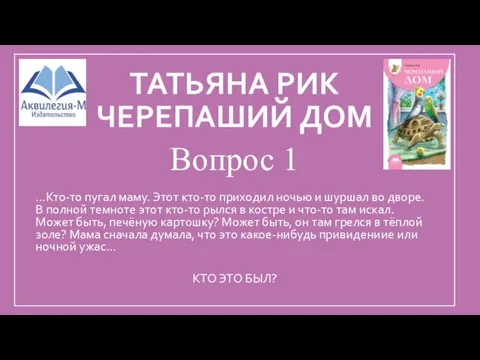 ТАТЬЯНА РИК ЧЕРЕПАШИЙ ДОМ Вопрос 1 …Кто-то пугал маму. Этот кто-то