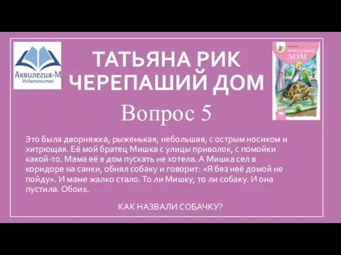 ТАТЬЯНА РИК ЧЕРЕПАШИЙ ДОМ Вопрос 5 Это была дворняжка, рыженькая, небольшая,