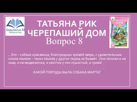 ТАТЬЯНА РИК ЧЕРЕПАШИЙ ДОМ Вопрос 8 …Это – собака-красавица, благородных кровей