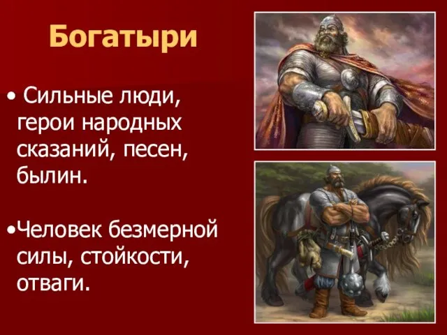 Богатыри Сильные люди, герои народных сказаний, песен, былин. Человек безмерной силы, стойкости, отваги.