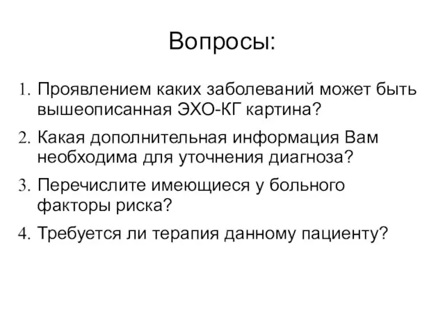 Вопросы: Проявлением каких заболеваний может быть вышеописанная ЭХО-КГ картина? Какая дополнительная