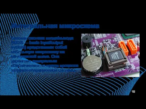 Интегральная микросхема Базовая система ввода/вывода (BIOS — basic input/output system) представляет