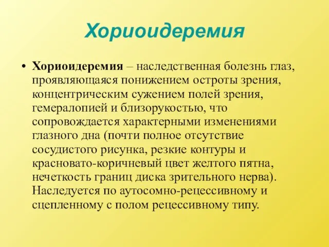 Хориоидеремия Хориоидеремия – наследственная болезнь глаз, проявляющаяся понижением остроты зрения, концентрическим