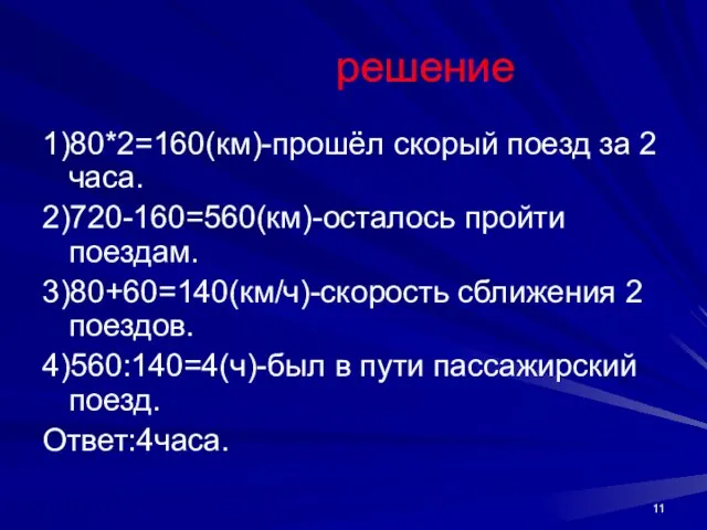 решение 1)80*2=160(км)-прошёл скорый поезд за 2 часа. 2)720-160=560(км)-осталось пройти поездам. 3)80+60=140(км/ч)-скорость