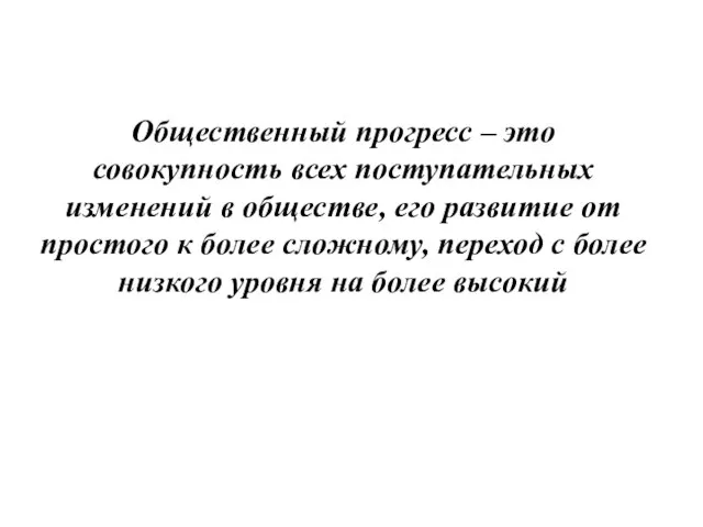 Общественный прогресс – это совокупность всех поступательных изменений в обществе, его