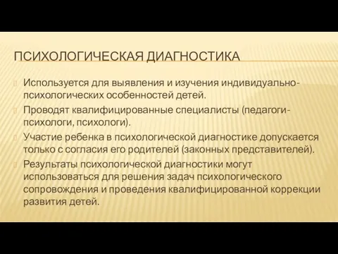 ПСИХОЛОГИЧЕСКАЯ ДИАГНОСТИКА Используется для выявления и изучения индивидуально-психологических особенностей детей. Проводят