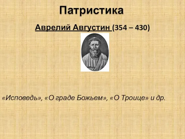 Патристика Аврелий Августин (354 – 430) «Исповедь», «О граде Божьем», «О Троице» и др.