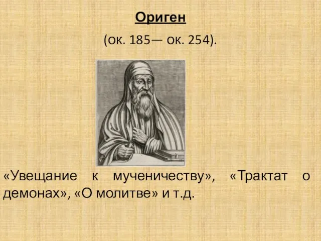 Ориген (ок. 185— ок. 254). «Увещание к мученичеству», «Трактат о демонах», «О молитве» и т.д.