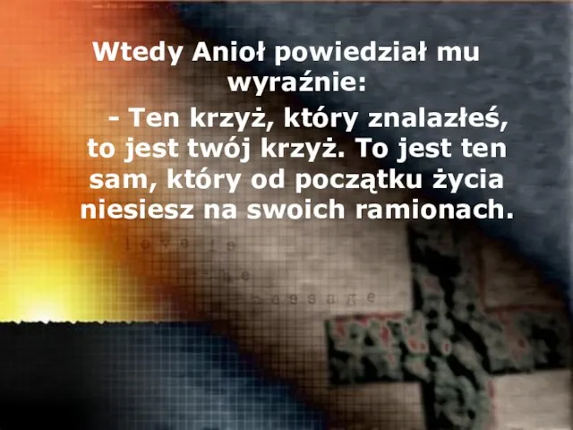 Wtedy Anioł powiedział mu wyraźnie: - Ten krzyż, który znalazłeś, to