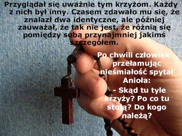 Przyglądał się uważnie tym krzyżom. Każdy z nich był inny. Czasem