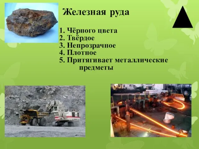 1. Чёрного цвета 2. Твёрдое 3. Непрозрачное 4. Плотное 5. Притягивает металлические предметы Железная руда