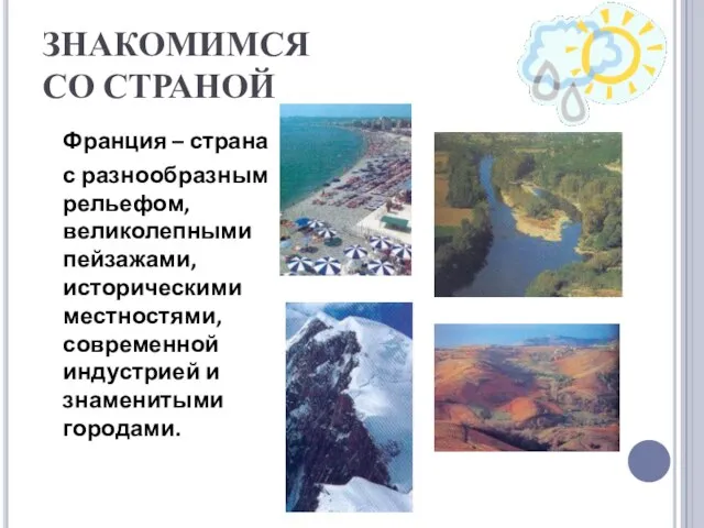 ЗНАКОМИМСЯ СО СТРАНОЙ Франция – страна с разнообразным рельефом, великолепными пейзажами,