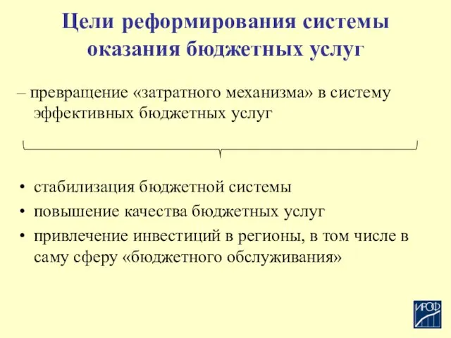 Цели реформирования системы оказания бюджетных услуг – превращение «затратного механизма» в