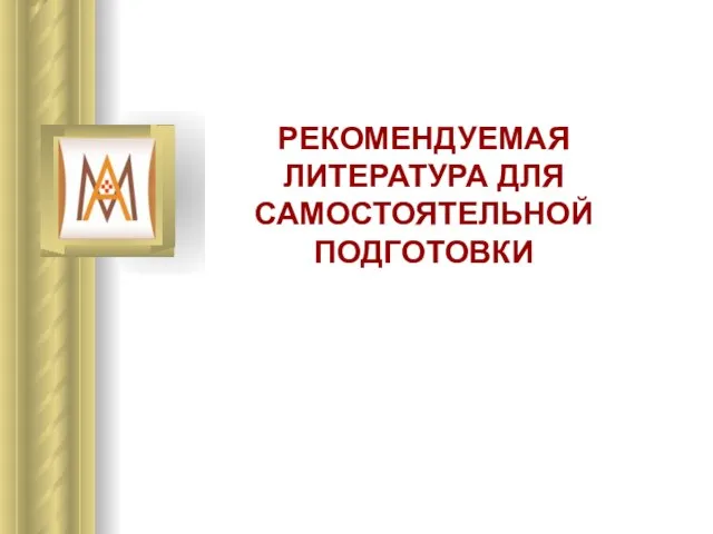 РЕКОМЕНДУЕМАЯ ЛИТЕРАТУРА ДЛЯ САМОСТОЯТЕЛЬНОЙ ПОДГОТОВКИ