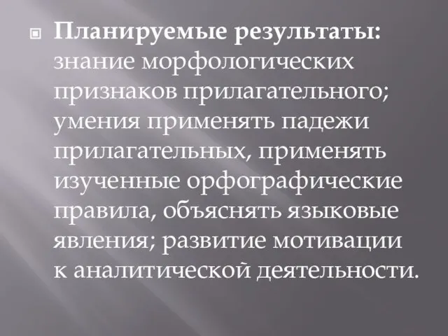 Планируемые результаты: знание морфологических признаков прилагательного; умения применять падежи прилагательных, применять