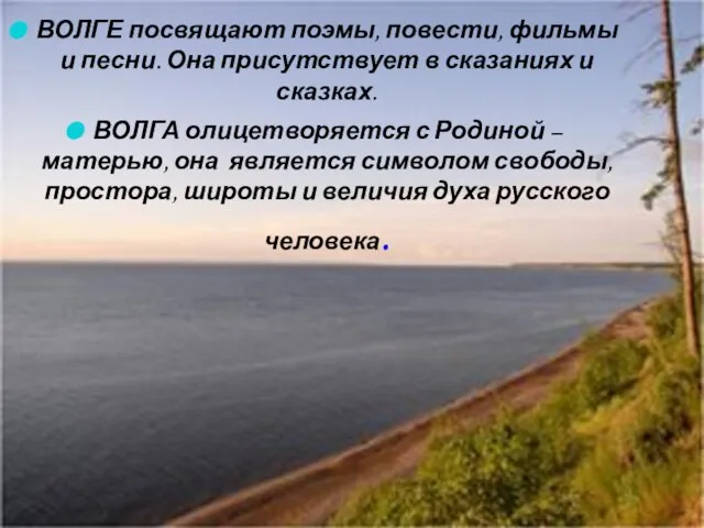 ВОЛГЕ посвящают поэмы, повести, фильмы и песни. Она присутствует в сказаниях