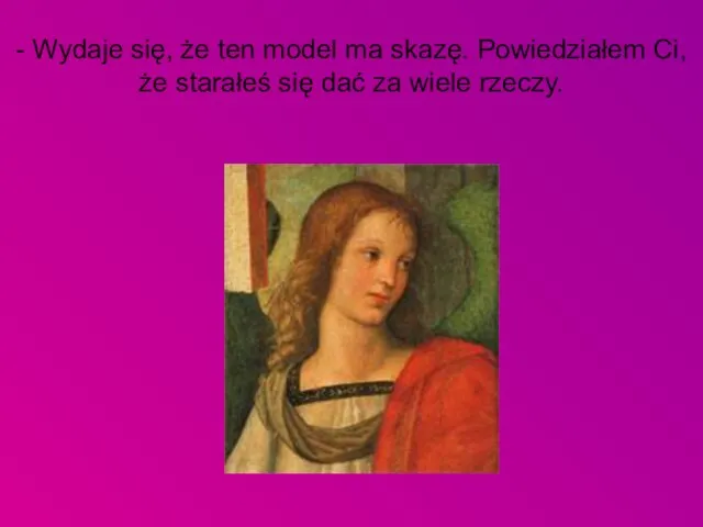 - Wydaje się, że ten model ma skazę. Powiedziałem Ci, że