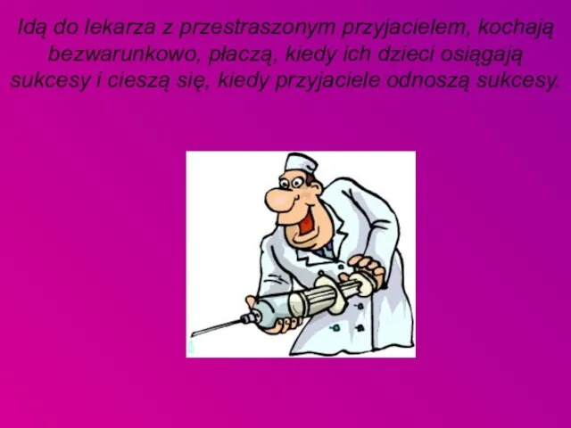 Idą do lekarza z przestraszonym przyjacielem, kochają bezwarunkowo, płaczą, kiedy ich